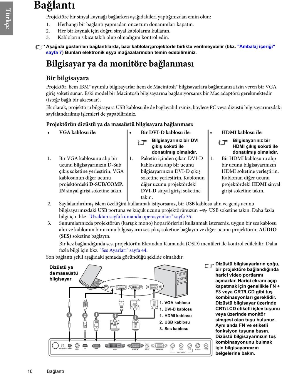 Aşağıda gösterilen bağlantılarda, bazı kablolar;projektörle birlikte verilmeyebilir (bkz. "Ambalaj içeriği" sayfa 7) Bunları elektronik eşya mağazalarından temin edebilirsiniz.