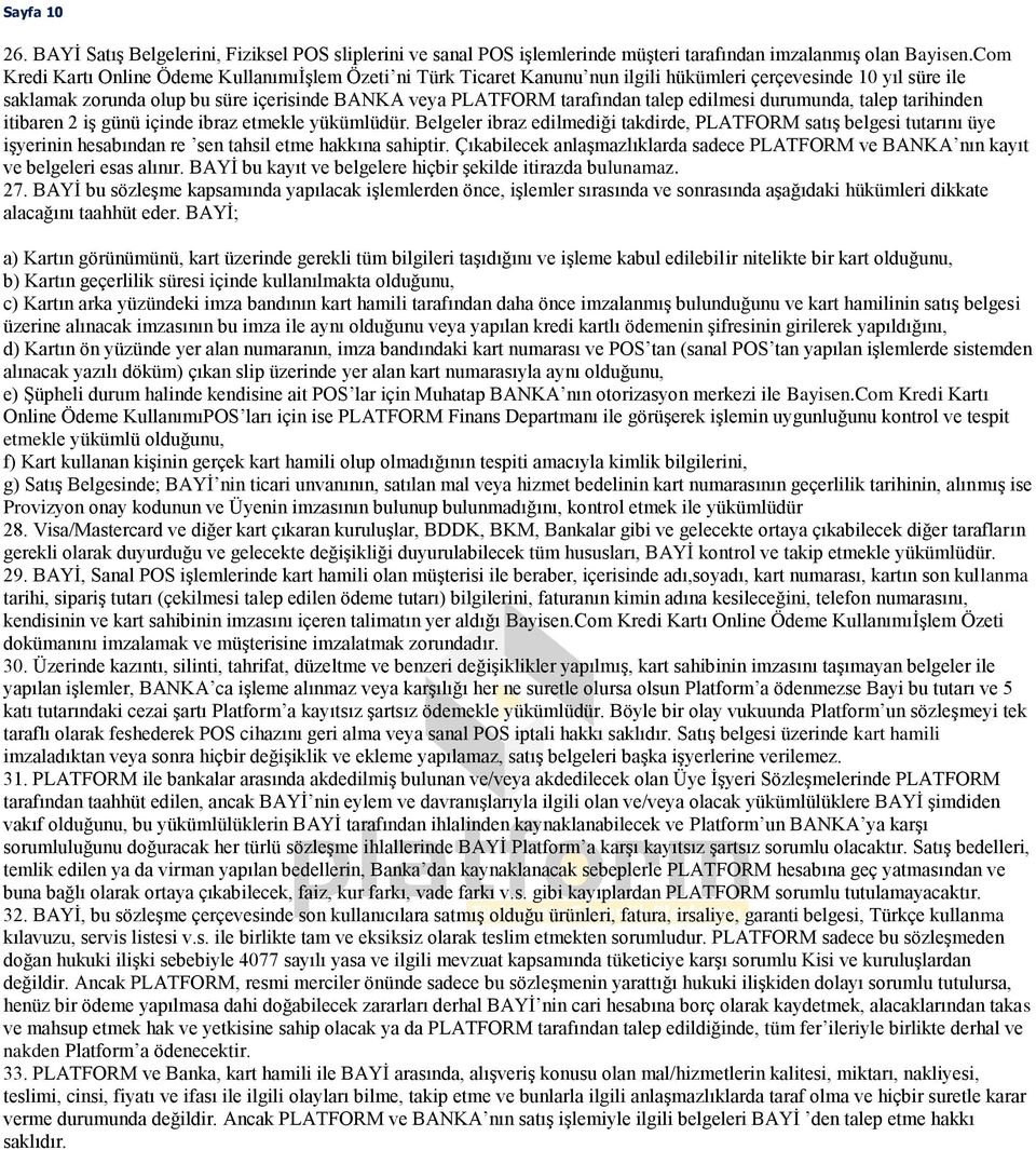 talep edilmesi durumunda, talep tarihinden itibaren 2 iş günü içinde ibraz etmekle yükümlüdür.