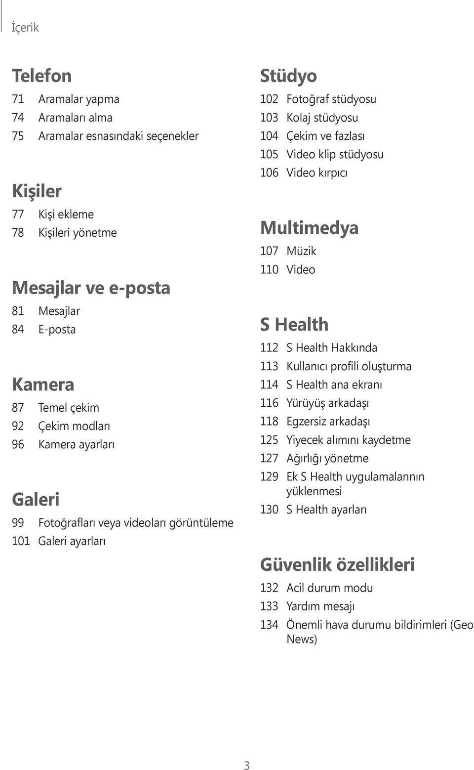 106 Video kırpıcı Multimedya 107 Müzik 110 Video S Health 112 S Health Hakkında 113 Kullanıcı profili oluşturma 114 S Health ana ekranı 116 Yürüyüş arkadaşı 118 Egzersiz arkadaşı 125 Yiyecek alımını