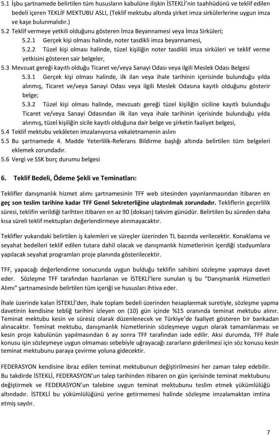 3 Mevzuat gereği kayıtlı olduğu Ticaret ve/veya Sanayi Odası veya ilgili Meslek Odası Belgesi 5.3.1 Gerçek kişi olması halinde, ilk ilan veya ihale tarihinin içerisinde bulunduğu yılda alınmış, Ticaret ve/veya Sanayi Odası veya ilgili Meslek Odasına kayıtlı olduğunu gösterir belge; 5.