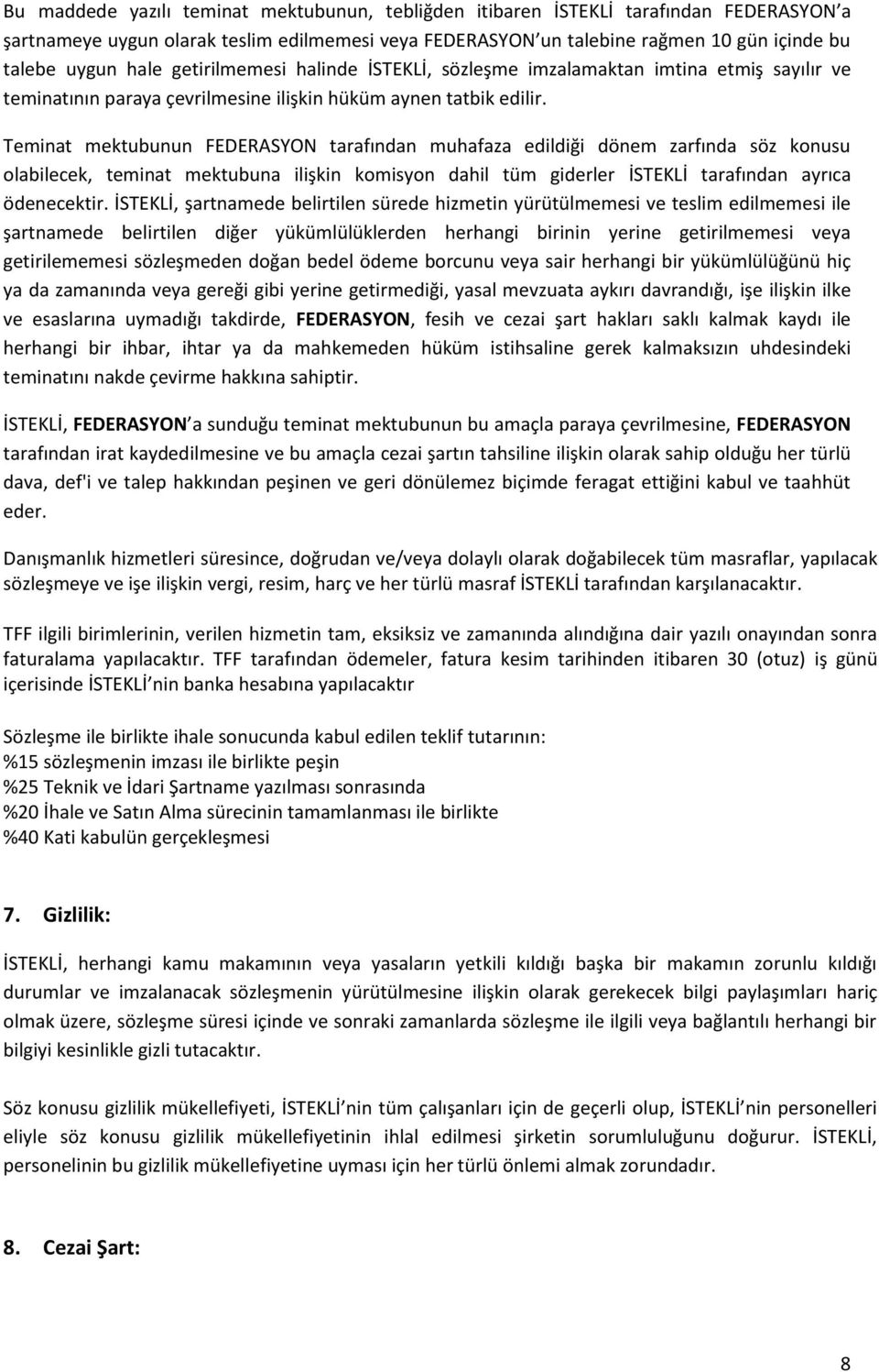 Teminat mektubunun FEDERASYON tarafından muhafaza edildiği dönem zarfında söz konusu olabilecek, teminat mektubuna ilişkin komisyon dahil tüm giderler İSTEKLİ tarafından ayrıca ödenecektir.