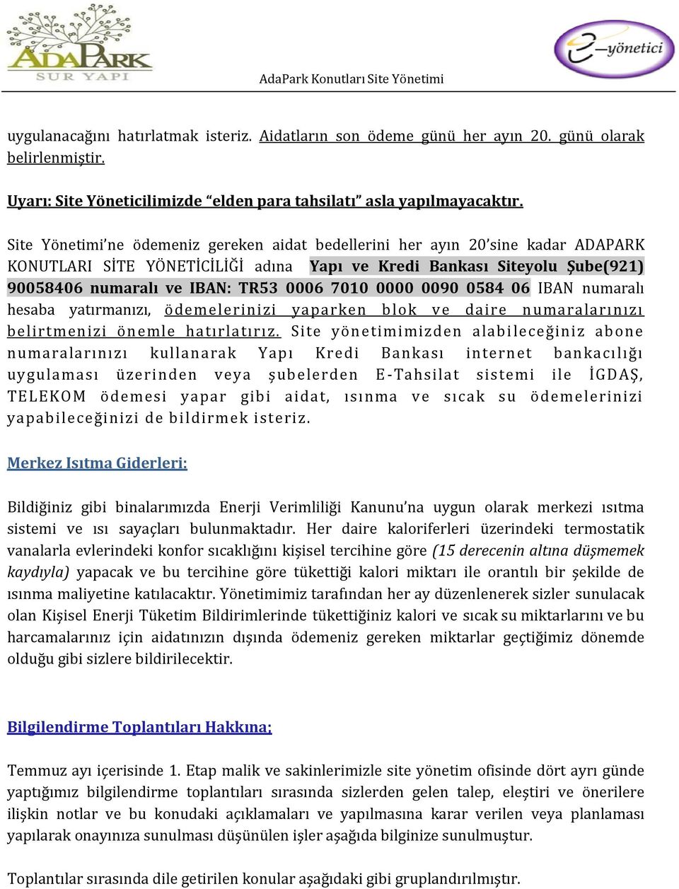 0000 0090 0584 06 IBAN numaralı hesaba yatırmanızı, ödemelerinizi yaparken blok ve daire numaralarınızı belirtmenizi önemle hatırlatırız.