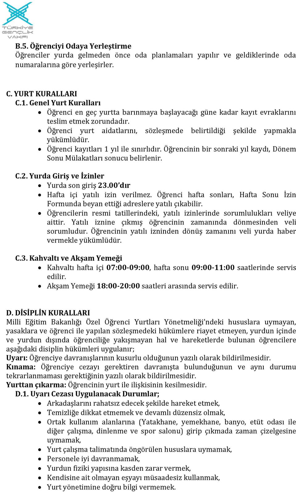 Öğrenci kayıtları 1 yıl ile sınırlıdır. Öğrencinin bir sonraki yıl kaydı, Dönem Sonu Mülakatları sonucu belirlenir. C.2. Yurda Giriş ve İzinler Yurda son giriş 23.