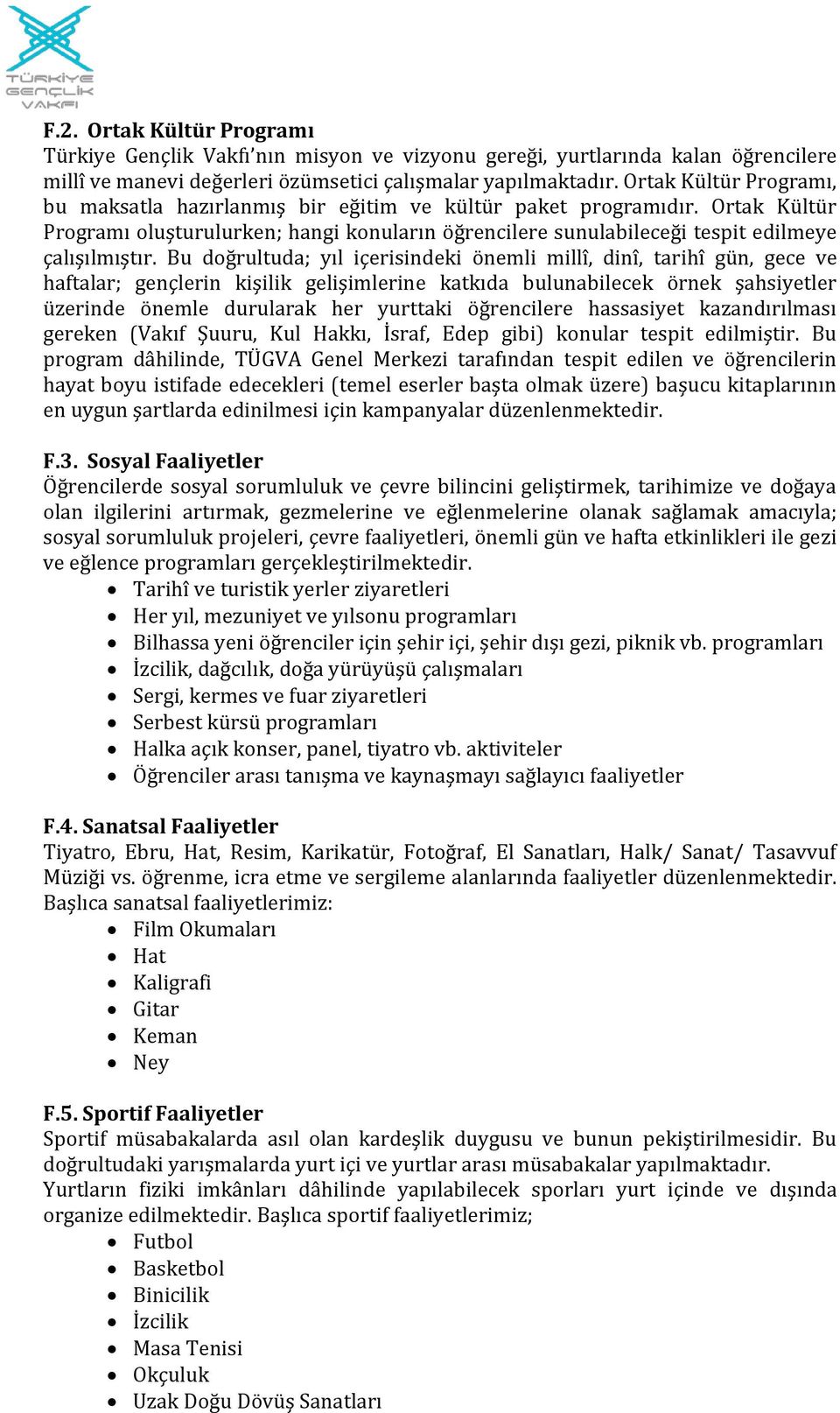 Bu doğrultuda; yıl içerisindeki önemli millî, dinî, tarihî gün, gece ve haftalar; gençlerin kişilik gelişimlerine katkıda bulunabilecek örnek şahsiyetler üzerinde önemle durularak her yurttaki