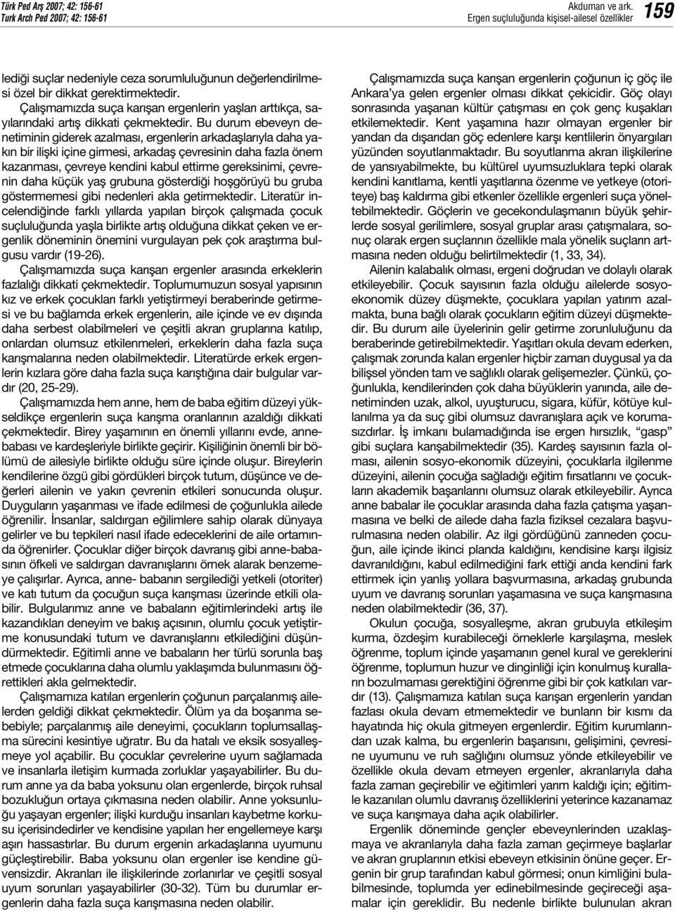 Bu durum ebeveyn denetiminin giderek azalmas, ergenlerin arkadafllar yla daha yak n bir iliflki içine girmesi, arkadafl çevresinin daha fazla önem kazanmas, çevreye kendini kabul ettirme gereksinimi,