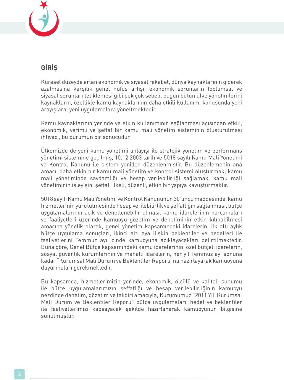 Kamu kaynaklarının yerinde ve etkin kullanımının sağlanması açısından etkili, ekonomik, verimli ve şeffaf bir kamu mali yönetim sisteminin oluşturulması ihtiyacı, bu durumun bir sonucudur.