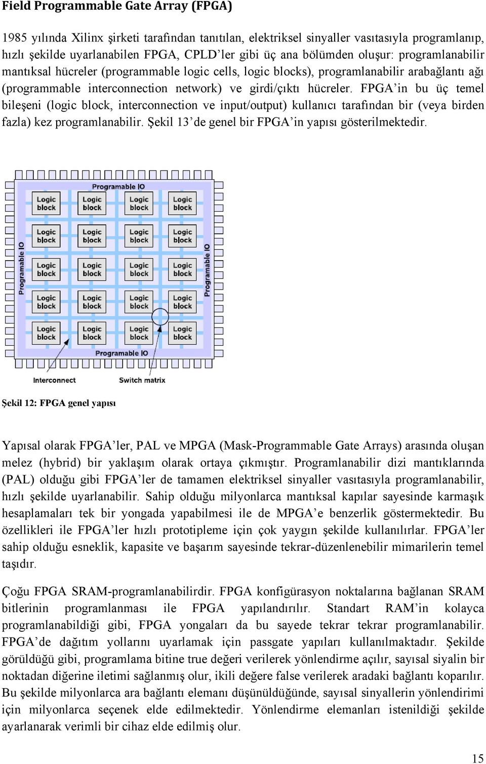 FPGA in bu üç temel bileşeni (logic block, interconnection ve input/output) kullanıcı tarafından bir (veya birden fazla) kez programlanabilir. Şekil 13 de genel bir FPGA in yapısı gösterilmektedir.