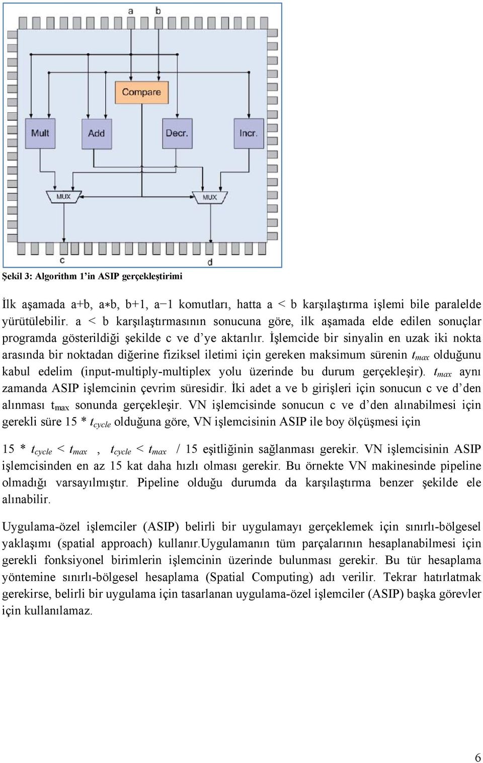 İşlemcide bir sinyalin en uzak iki nokta arasında bir noktadan diğerine fiziksel iletimi için gereken maksimum sürenin t max olduğunu kabul edelim (input-multiply-multiplex yolu üzerinde bu durum