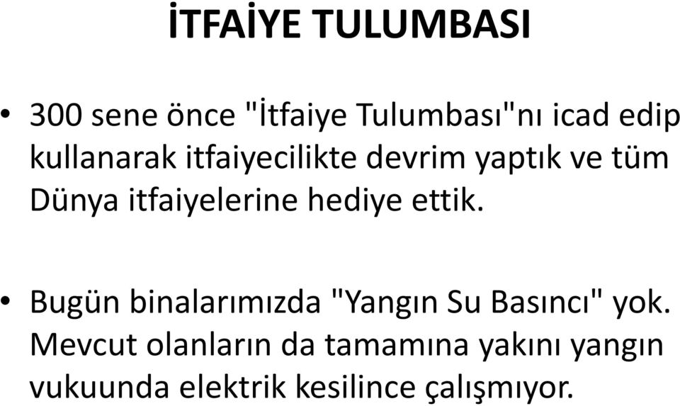 hediye ettik. Bugün binalarımızda "Yangın Su Basıncı" yok.