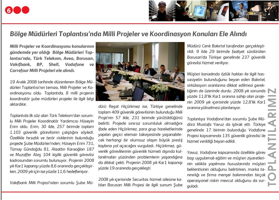 Toplantıda, 8 milli projenin koordinatör şube müdürleri projeler ile ilgili bilgi aktardılar. Toplantıda ilk söz alan Türk Telekom dan sorumlu Milli Projeler Koordinatör Yardımcısı Hüseyin Erim oldu.