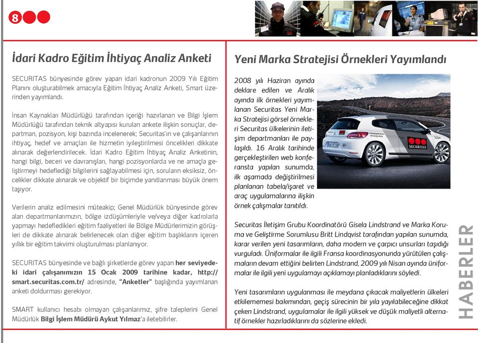 İnsan Kaynakları Müdürlüğü tarafından içeriği hazırlanan ve Bilgi İşlem Müdürlüğü tarafından teknik altyapısı kurulan ankete ilişkin sonuçlar, departman, pozisyon, kişi bazında incelenerek; Securitas