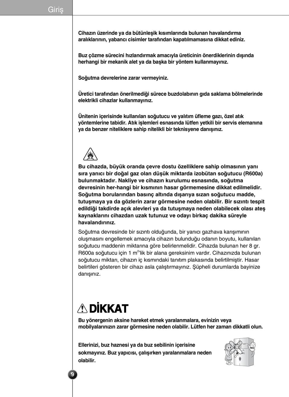 Üretici taraf ndan önerilmedi i sürece buzdolab n n g da saklama bölmelerinde elektrikli cihazlar kullanmay n z.