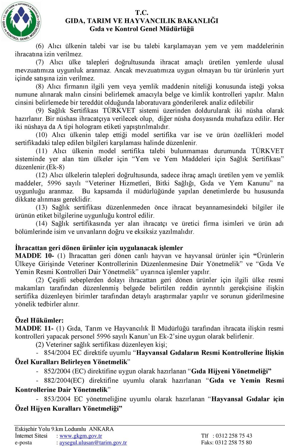 (8) Alıcı firmanın ilgili yem veya yemlik maddenin niteliği konusunda isteği yoksa numune alınarak malın cinsini belirlemek amacıyla belge ve kimlik kontrolleri yapılır.