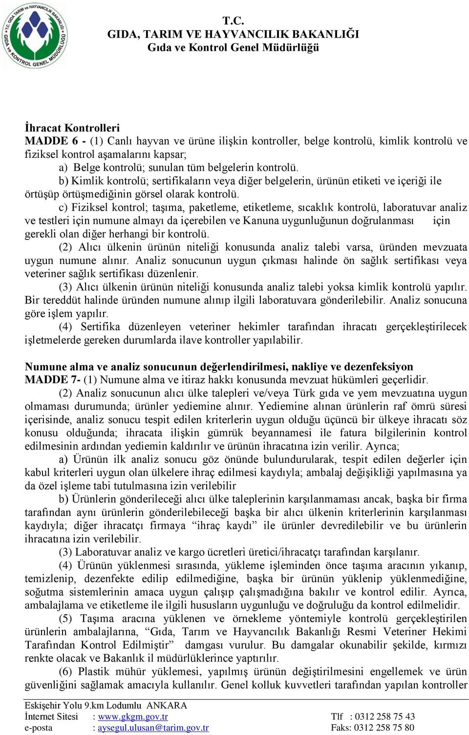 c) Fiziksel kontrol; taşıma, paketleme, etiketleme, sıcaklık kontrolü, laboratuvar analiz ve testleri için numune almayı da içerebilen ve Kanuna uygunluğunun doğrulanması için gerekli olan diğer