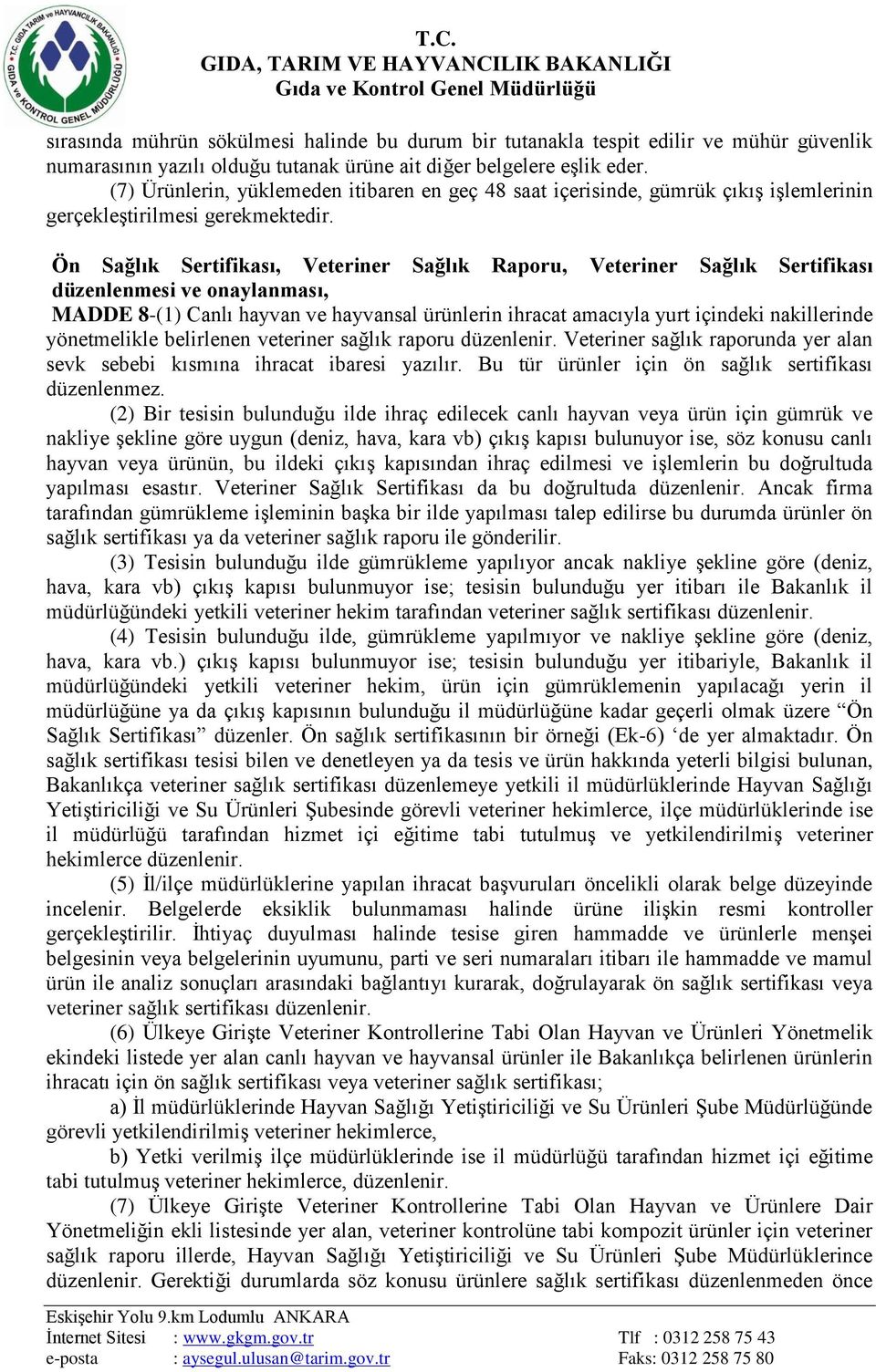 Ön Sağlık Sertifikası, Veteriner Sağlık Raporu, Veteriner Sağlık Sertifikası düzenlenmesi ve onaylanması, MADDE 8-(1) Canlı hayvan ve hayvansal ürünlerin ihracat amacıyla yurt içindeki nakillerinde