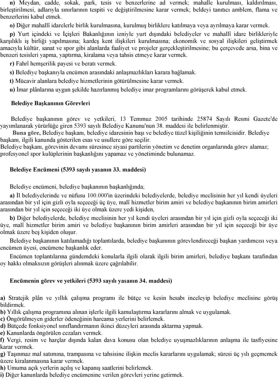 p) Yurt içindeki ve İçişleri Bakanlığının izniyle yurt dışındaki belediyeler ve mahallî idare birlikleriyle karşılıklı iş birliği yapılmasına; kardeş kent ilişkileri kurulmasına; ekonomik ve sosyal