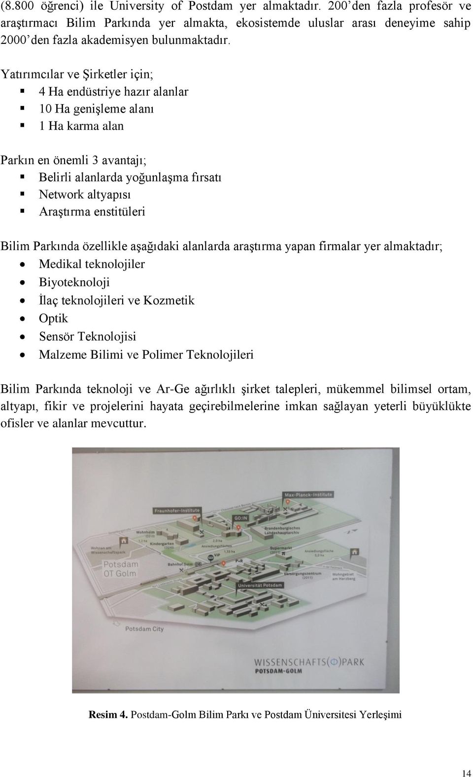 Yatırımcılar ve Şirketler için; 4 Ha endüstriye hazır alanlar 10 Ha genişleme alanı 1 Ha karma alan Parkın en önemli 3 avantajı; Belirli alanlarda yoğunlaşma fırsatı Network altyapısı Araştırma