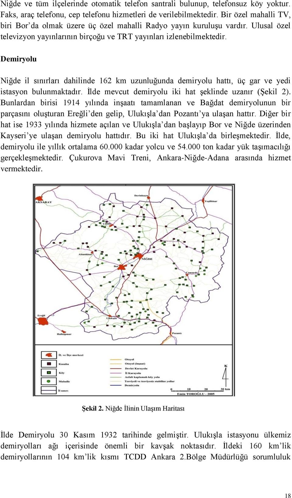 Demiryolu Niğde il sınırları dahilinde 162 km uzunluğunda demiryolu hattı, üç gar ve yedi istasyon bulunmaktadır. İlde mevcut demiryolu iki hat şeklinde uzanır (Şekil 2).