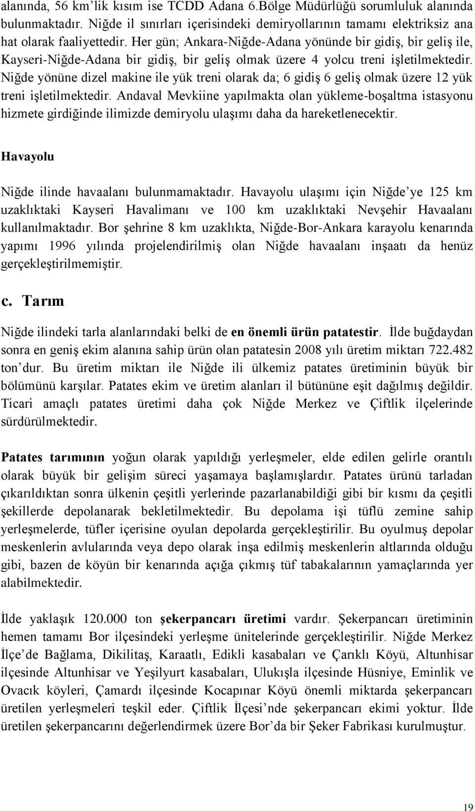 Niğde yönüne dizel makine ile yük treni olarak da; 6 gidiş 6 geliş olmak üzere 12 yük treni işletilmektedir.