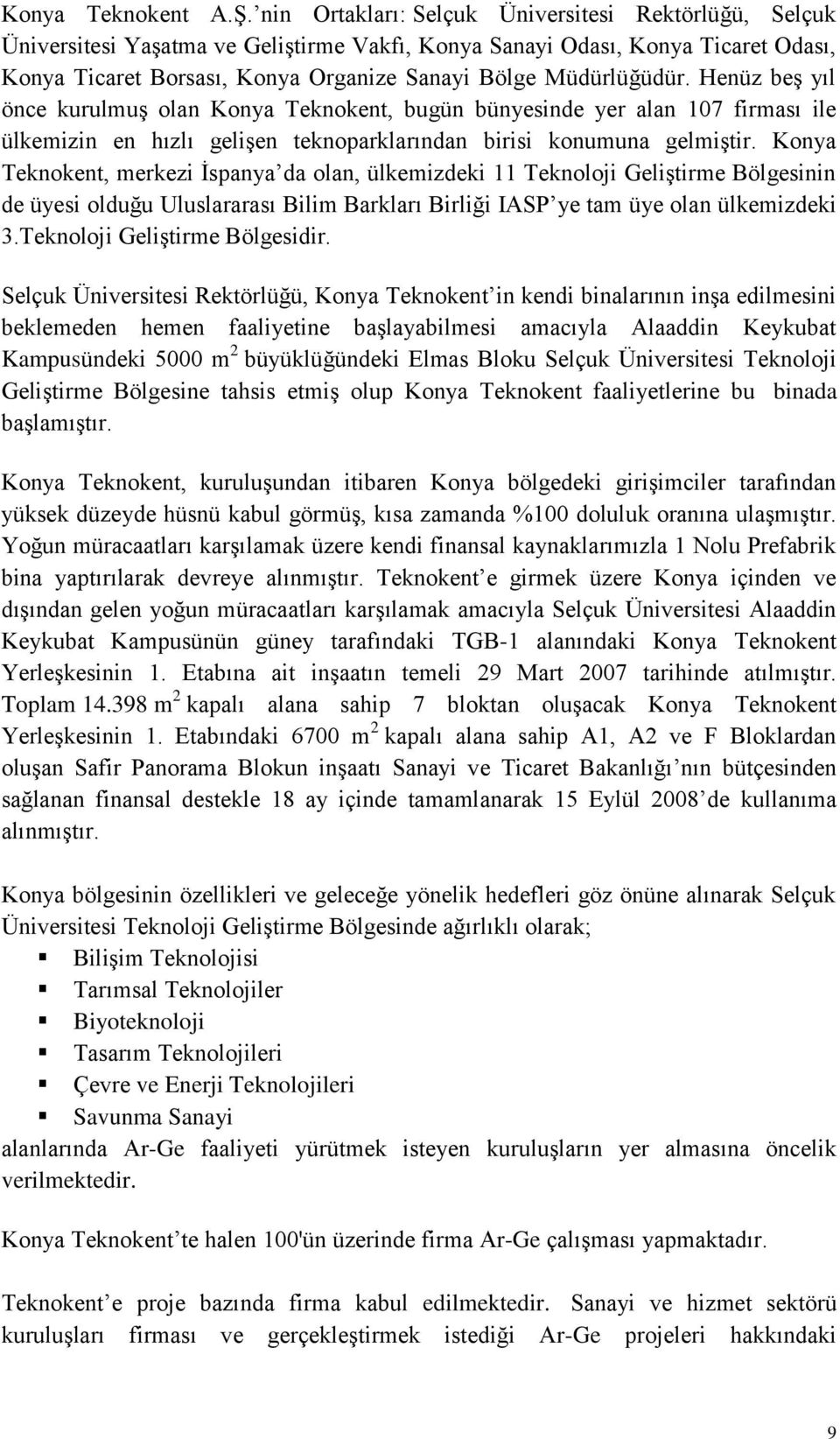 Müdürlüğüdür. Henüz beş yıl önce kurulmuş olan Konya Teknokent, bugün bünyesinde yer alan 107 firması ile ülkemizin en hızlı gelişen teknoparklarından birisi konumuna gelmiştir.