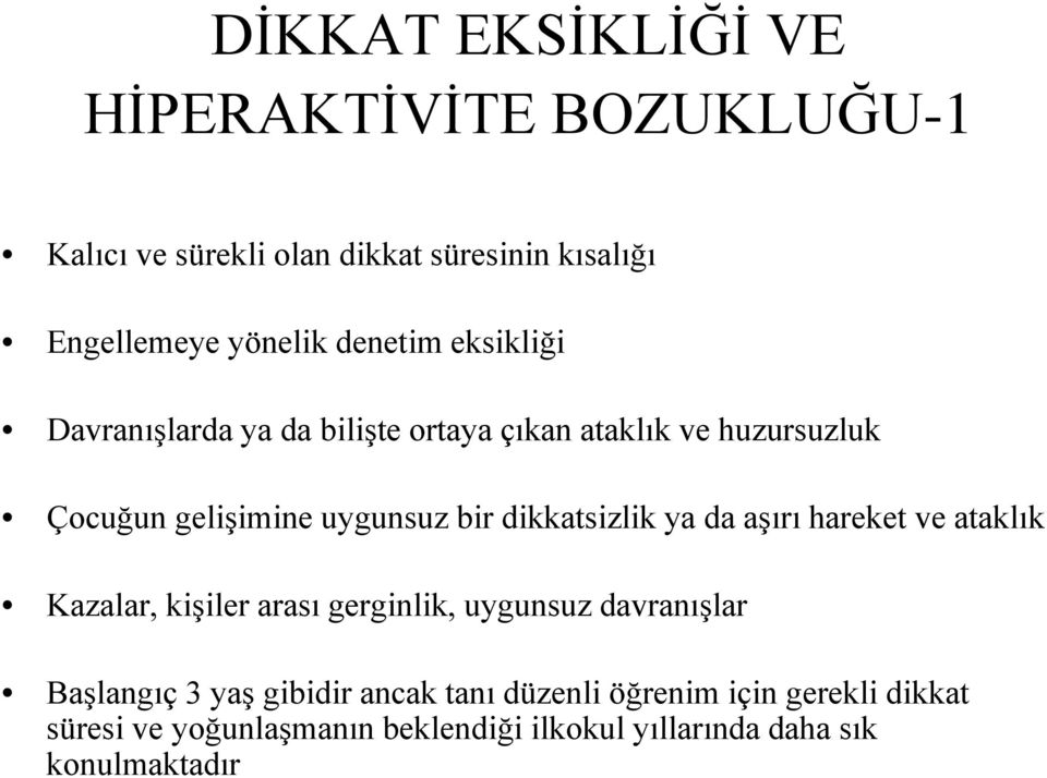 dikkatsizlik ya da aşırı hareket ve ataklık Kazalar, kişiler arası gerginlik, uygunsuz davranışlar Başlangıç 3 yaş