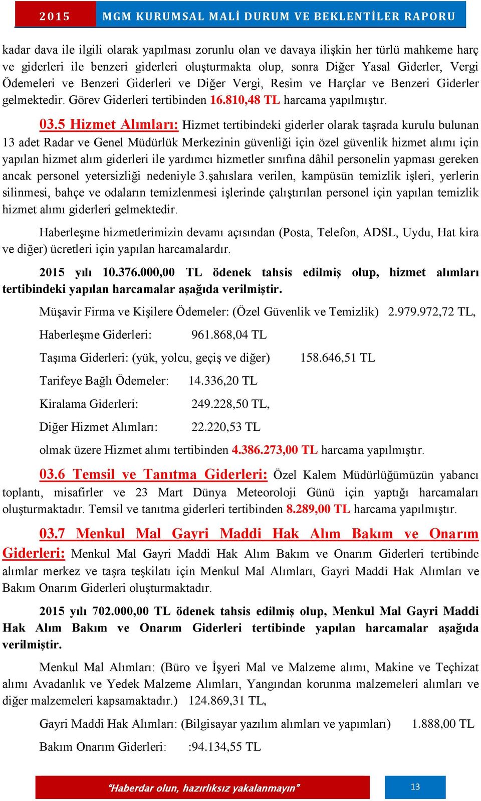 5 Hizmet Alımları: Hizmet tertibindeki giderler olarak taşrada kurulu bulunan 13 adet Radar ve Genel Müdürlük Merkezinin güvenliği için özel güvenlik hizmet alımı için yapılan hizmet alım giderleri