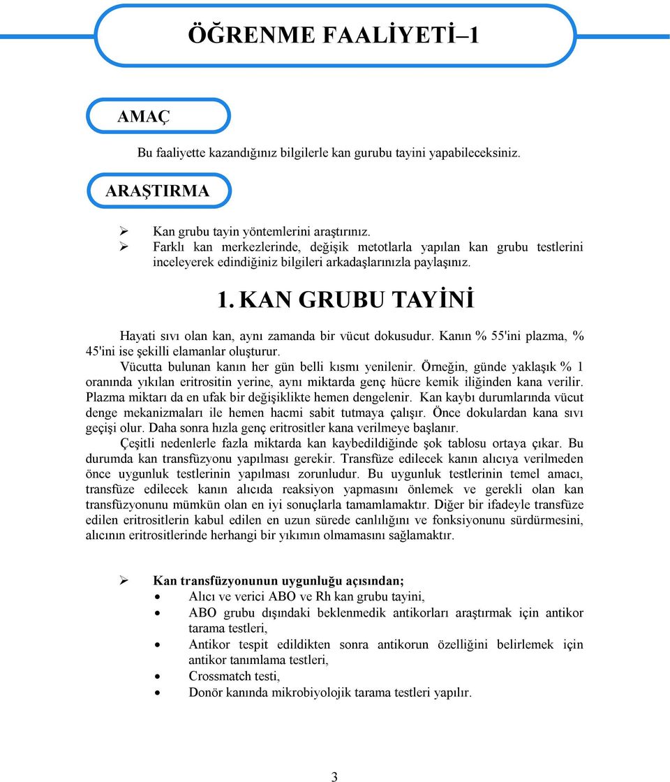 KAN GRUBU TAYİNİ Hayati sıvı olan kan, aynı zamanda bir vücut dokusudur. Kanın % 55'ini plazma, % 45'ini ise şekilli elamanlar oluşturur. Vücutta bulunan kanın her gün belli kısmı yenilenir.