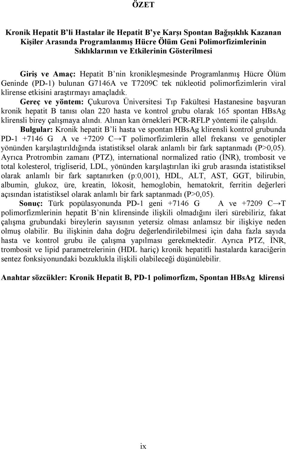 Gereç ve yöntem: Çukurova Üniversitesi Tıp Fakültesi Hastanesine başvuran kronik hepatit B tanısı olan 220 hasta ve kontrol grubu olarak 165 spontan HBsAg klirensli birey çalışmaya alındı.