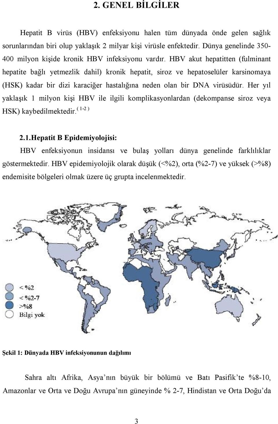 HBV akut hepatitten (fulminant hepatite bağlı yetmezlik dahil) kronik hepatit, siroz ve hepatoselüler karsinomaya (HSK) kadar bir dizi karaciğer hastalığına neden olan bir DNA virüsüdür.