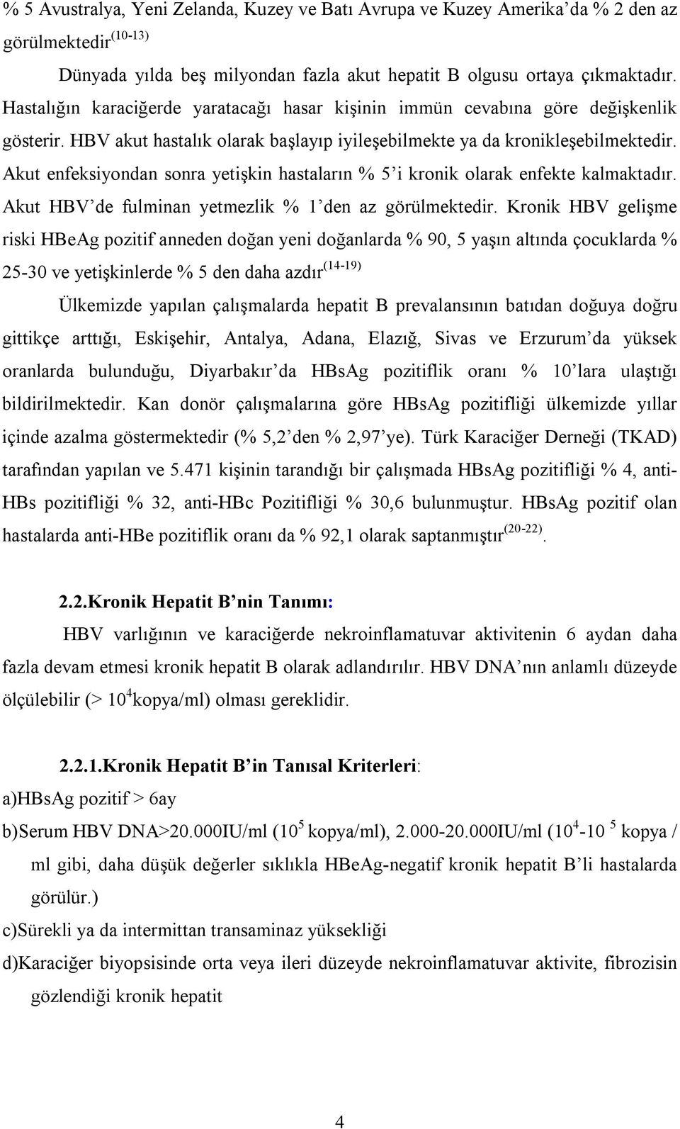 Akut enfeksiyondan sonra yetişkin hastaların % 5 i kronik olarak enfekte kalmaktadır. Akut HBV de fulminan yetmezlik % 1 den az görülmektedir.