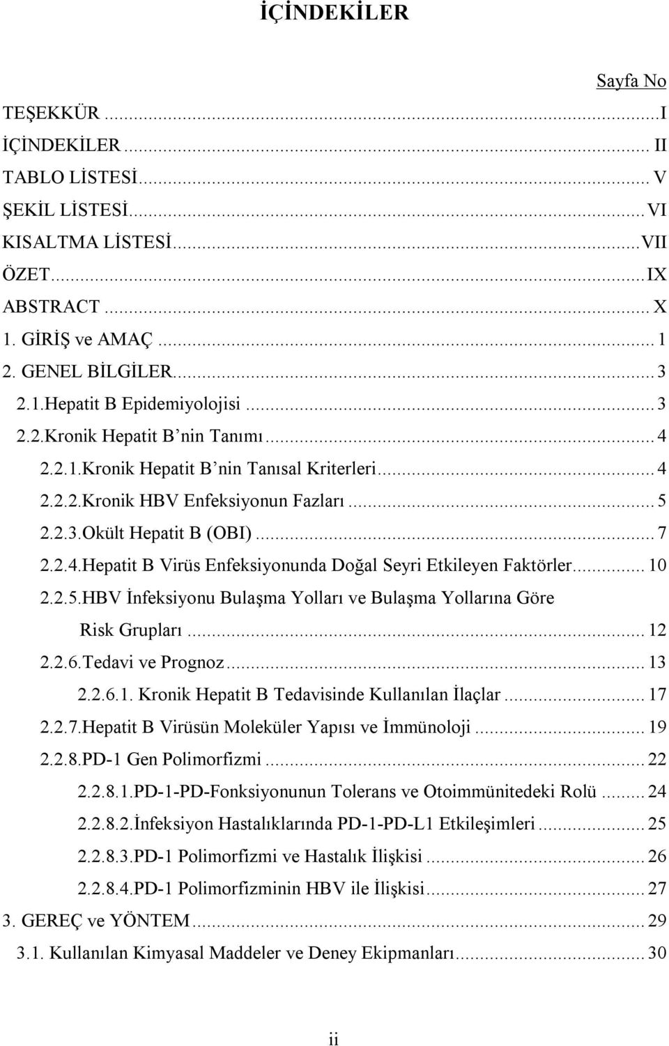 .. 10 2.2.5.HBV İnfeksiyonu Bulaşma Yolları ve Bulaşma Yollarına Göre Risk Grupları... 12 2.2.6.Tedavi ve Prognoz... 13 2.2.6.1. Kronik Hepatit B Tedavisinde Kullanılan İlaçlar... 17 