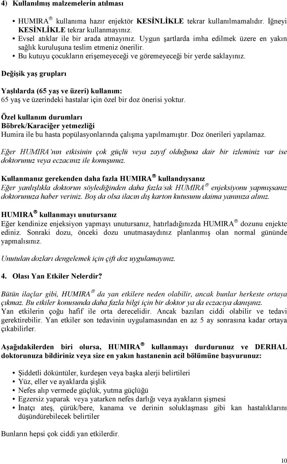 Değişik yaş grupları Yaşlılarda (65 yaş ve üzeri) kullanım: 65 yaş ve üzerindeki hastalar için özel bir doz önerisi yoktur.