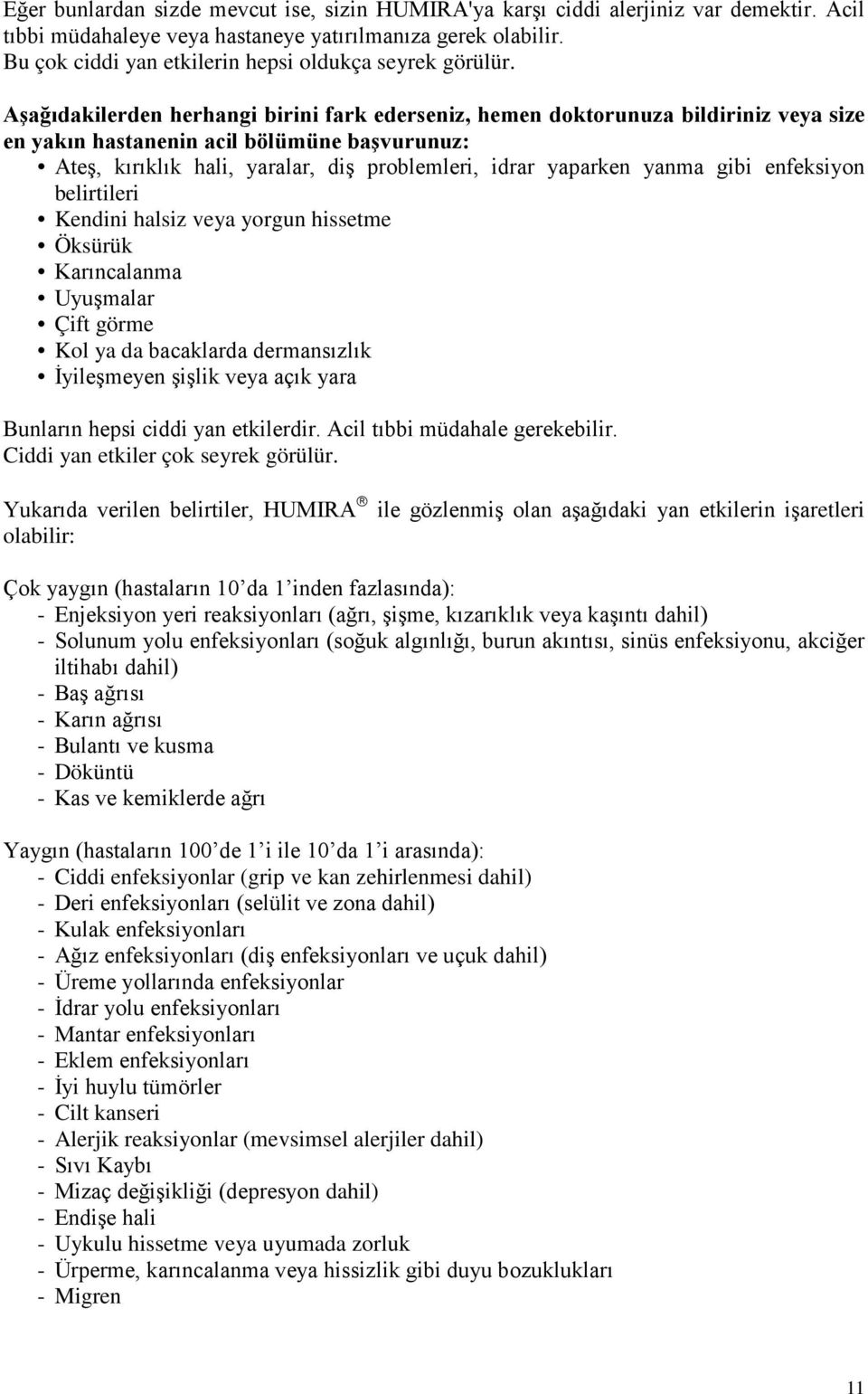 Aşağıdakilerden herhangi birini fark ederseniz, hemen doktorunuza bildiriniz veya size en yakın hastanenin acil bölümüne başvurunuz: Ateş, kırıklık hali, yaralar, diş problemleri, idrar yaparken