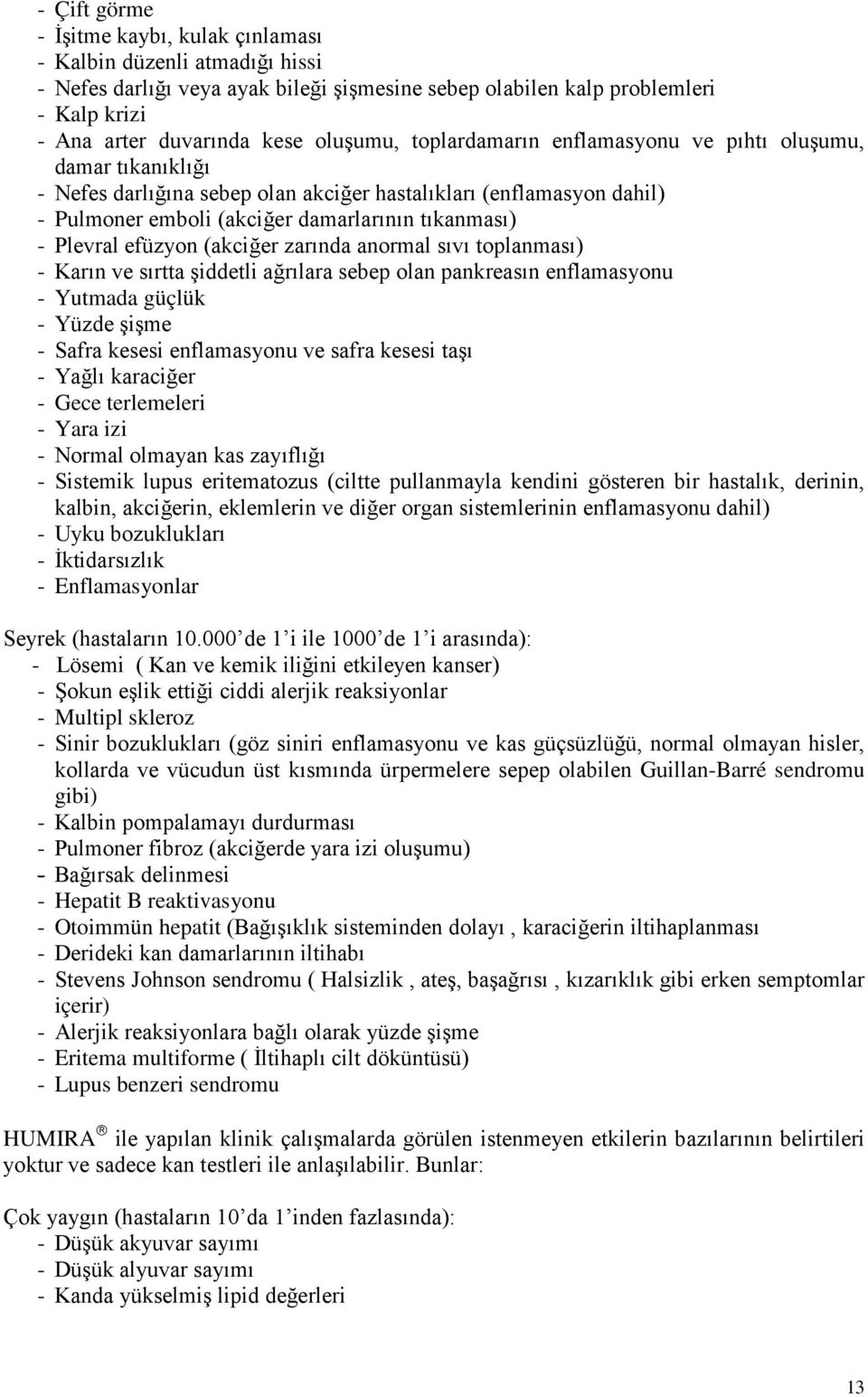 Plevral efüzyon (akciğer zarında anormal sıvı toplanması) - Karın ve sırtta şiddetli ağrılara sebep olan pankreasın enflamasyonu - Yutmada güçlük - Yüzde şişme - Safra kesesi enflamasyonu ve safra