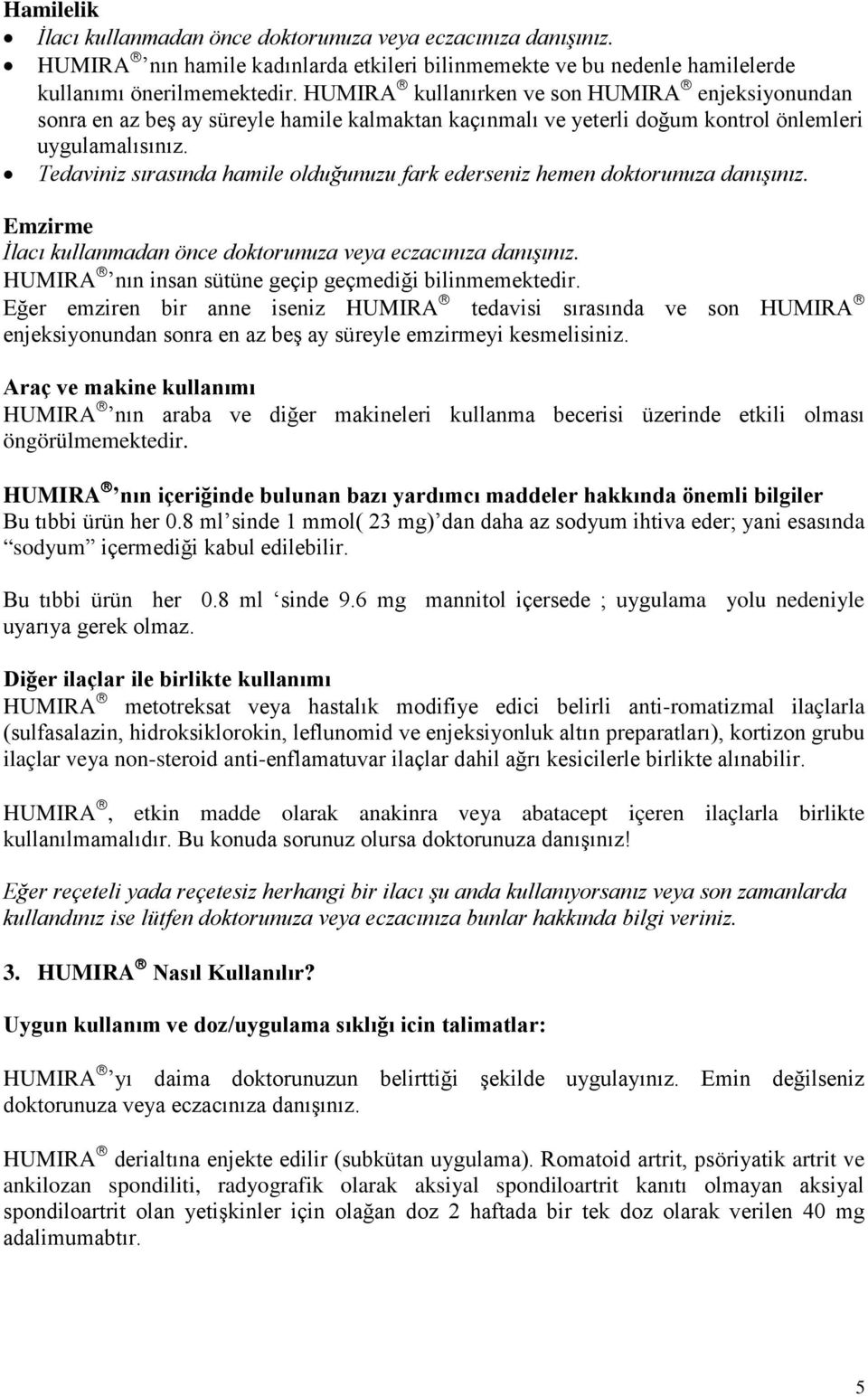 Tedaviniz sırasında hamile olduğunuzu fark ederseniz hemen doktorunuza danışınız. Emzirme İlacı kullanmadan önce doktorunuza veya eczacınıza danışınız.