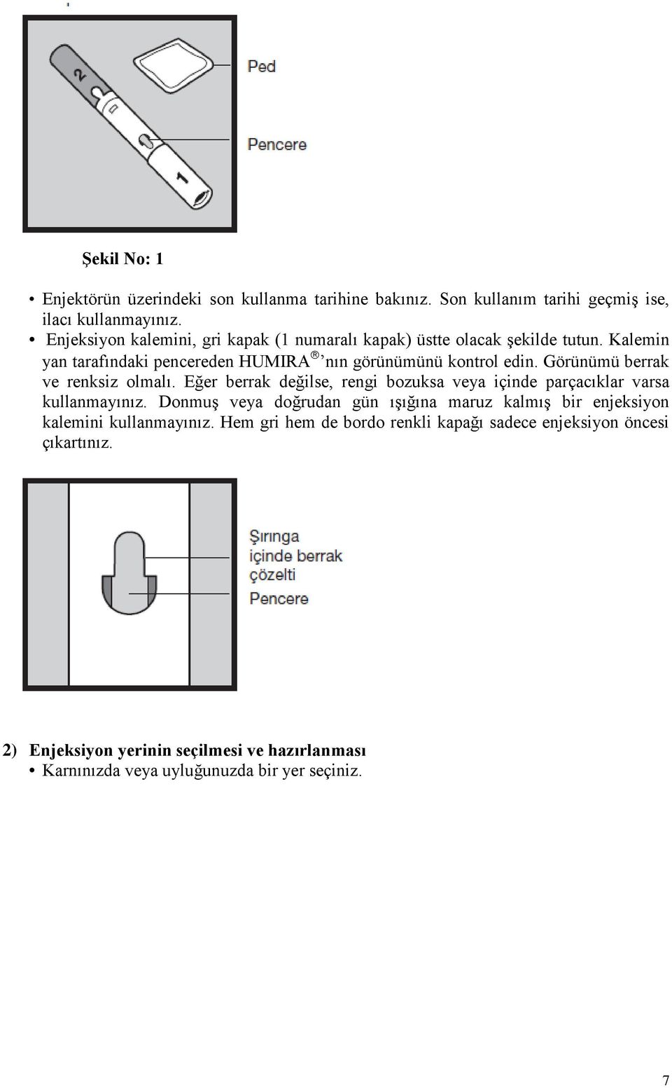 Görünümü berrak ve renksiz olmalı. Eğer berrak değilse, rengi bozuksa veya içinde parçacıklar varsa kullanmayınız.