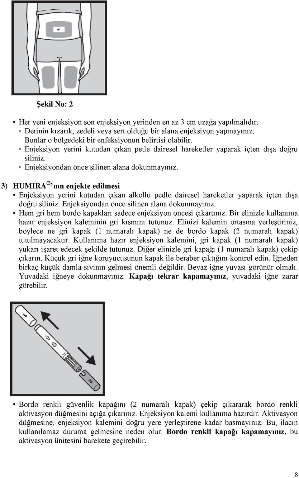 3) HUMIRA nın enjekte edilmesi Enjeksiyon yerini kutudan çıkan alkollü pedle dairesel hareketler yaparak içten dışa doğru siliniz. Enjeksiyondan önce silinen alana dokunmayınız.