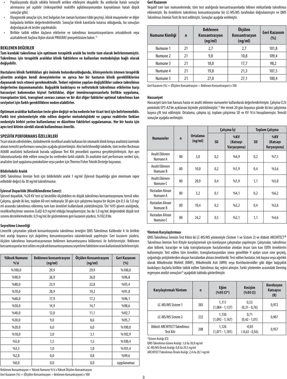 Diyagnostik amaçlar için, test bulguları her zaman hastanın tıbbi geçmişi, klinik muayeneler ve diğer bulgularla birlikte değerlendirilmelidir.