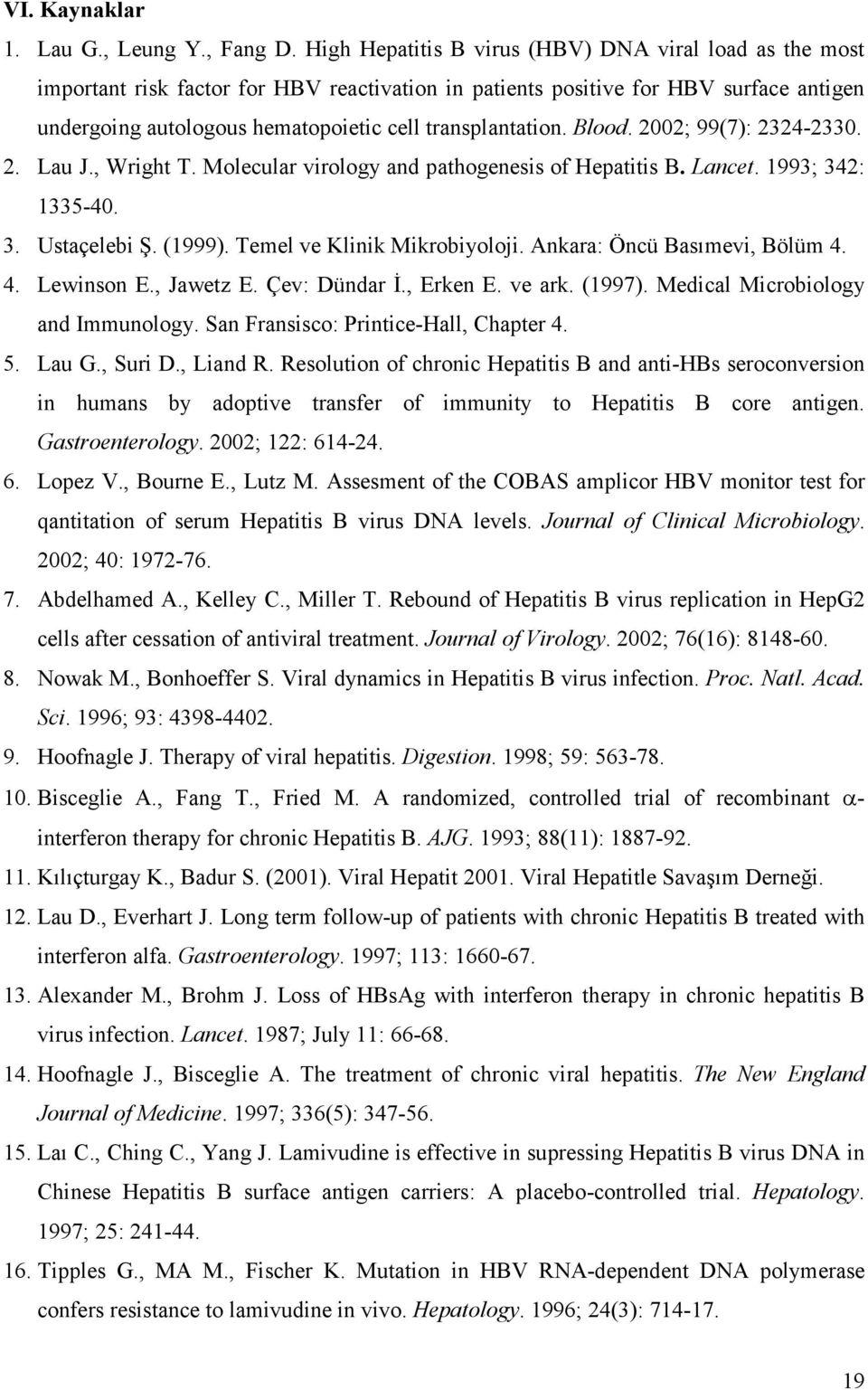 transplantation. Blood. 2002; 99(7): 2324-2330. 2. Lau J., Wright T. Molecular virology and pathogenesis of Hepatitis B. Lancet. 1993; 342: 1335-40. 3. Ustaçelebi Ş. (1999).