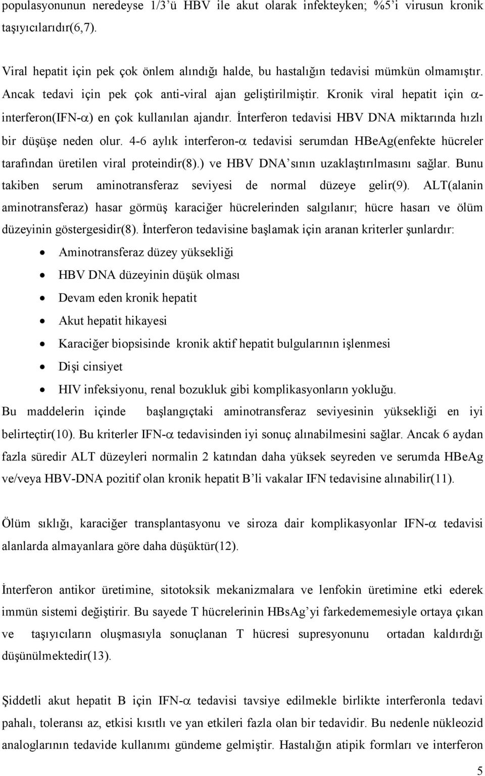 İnterferon tedavisi HBV DNA miktarında hızlı bir düşüşe neden olur. 4-6 aylık interferon-α tedavisi serumdan HBeAg(enfekte hücreler tarafından üretilen viral proteindir(8).