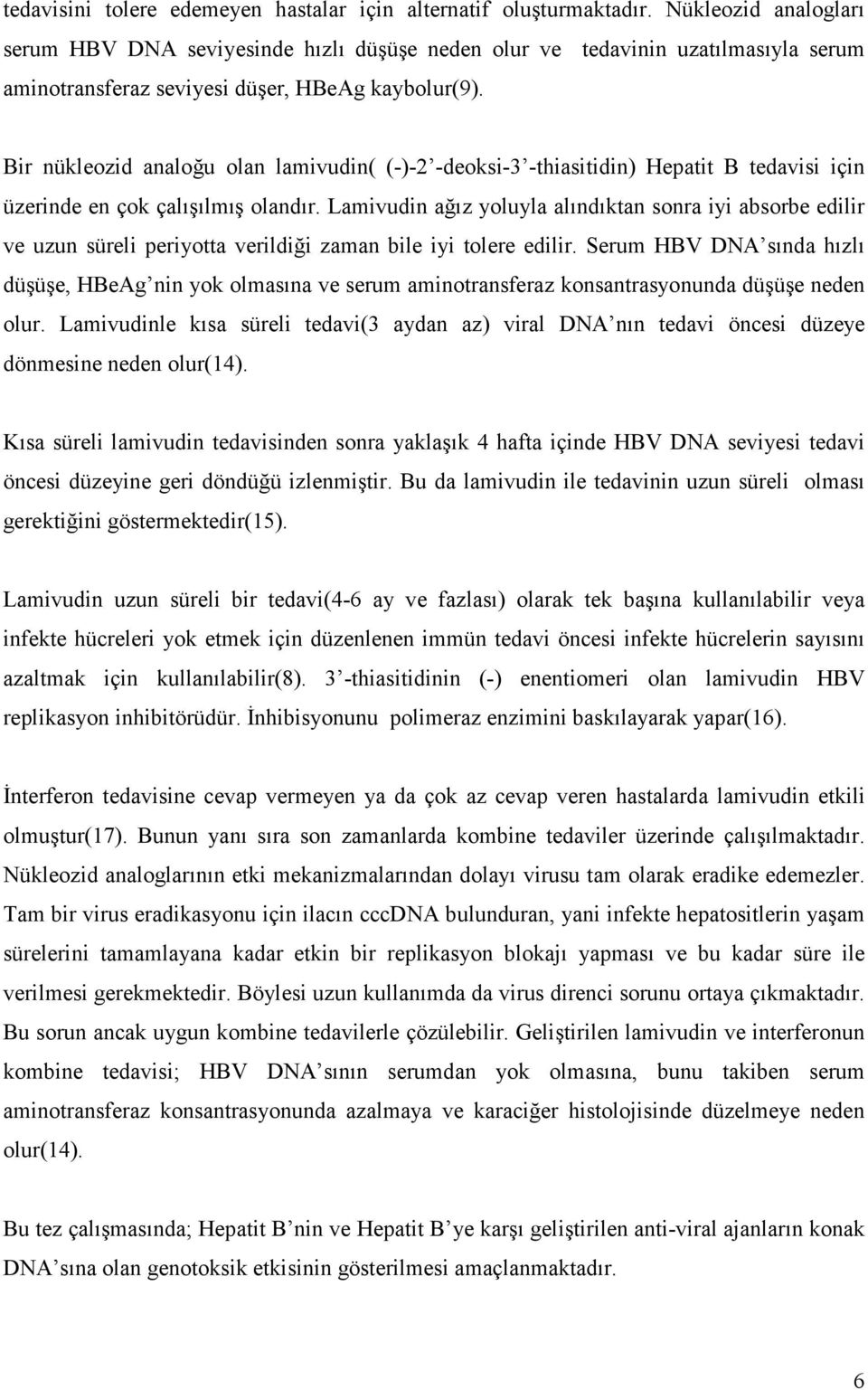 Bir nükleozid analoğu olan lamivudin( (-)-2 -deoksi-3 -thiasitidin) Hepatit B tedavisi için üzerinde en çok çalışılmış olandır.