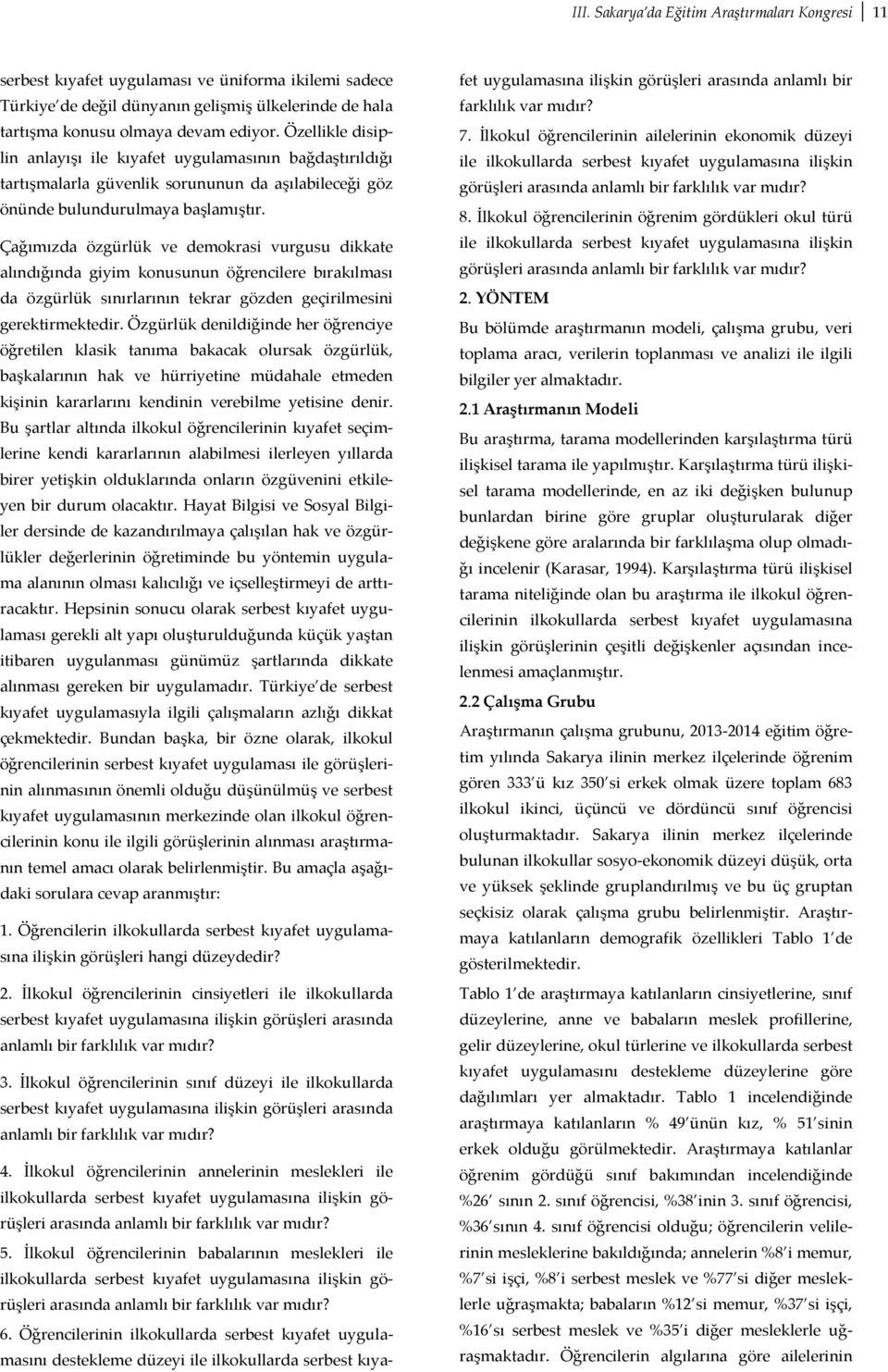 Çağımızda özgürlük ve demokrasi vurgusu dikkate alındığında giyim konusunun öğrencilere bırakılması da özgürlük sınırlarının tekrar gözden geçirilmesini gerektirmektedir.