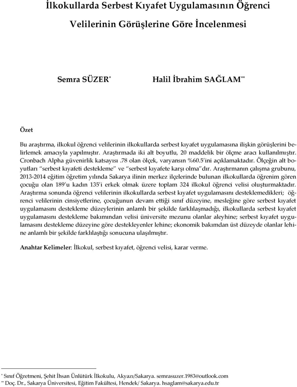 78 olan ölçek, varyansın %60.5 ini açıklamaktadır. Ölçeğin alt boyutları serbest kıyafeti destekleme ve serbest kıyafete karşı olma dır.