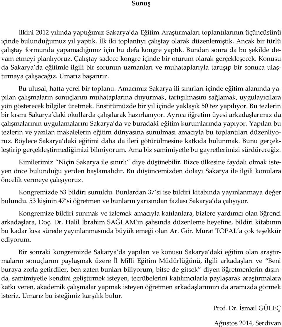 Konusu da Sakarya da eğitimle ilgili bir sorunun uzmanları ve muhataplarıyla tartışıp bir sonuca ulaştırmaya çalışacağız. Umarız başarırız. Bu ulusal, hatta yerel bir toplantı.