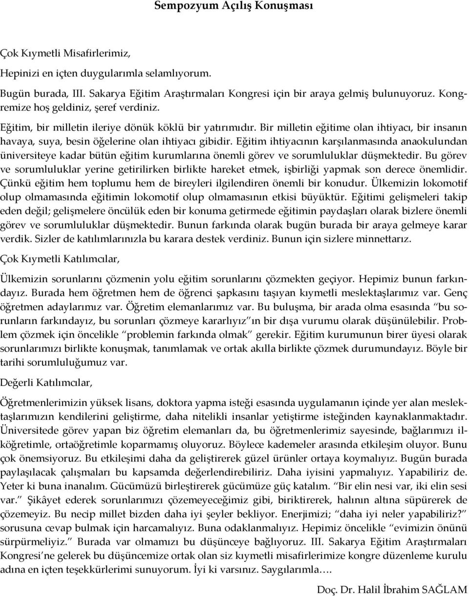 Eğitim ihtiyacının karşılanmasında anaokulundan üniversiteye kadar bütün eğitim kurumlarına önemli görev ve sorumluluklar düşmektedir.