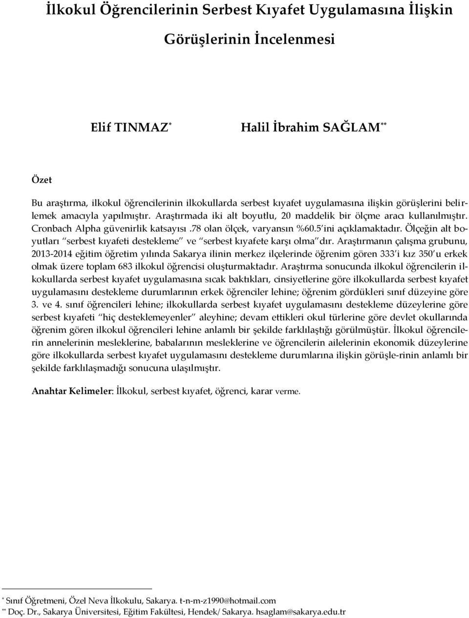 78 olan ölçek, varyansın %60.5 ini açıklamaktadır. Ölçeğin alt boyutları serbest kıyafeti destekleme ve serbest kıyafete karşı olma dır.