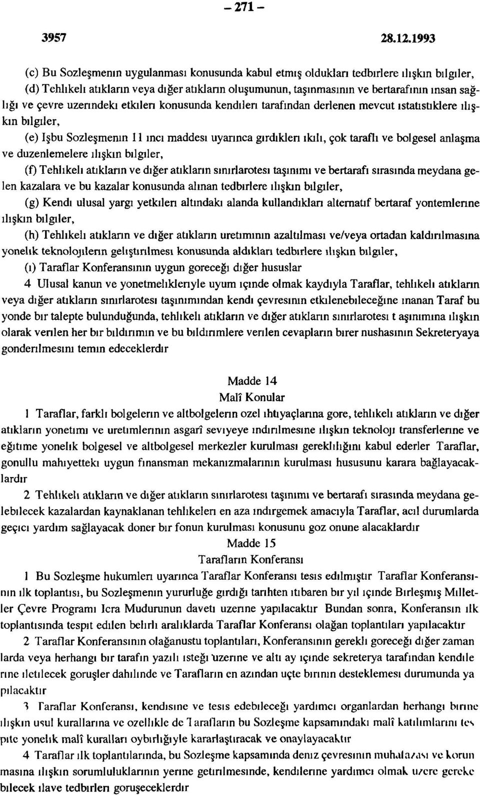 ve düzenlemelere ilişkin bilgiler, (f) Tehlikeli atıklann ve diğer atıkların sınırlarotesı taşınımı ve bertarafı sırasında meydana gelen kazalara ve bu kazalar konusunda alınan tedbirlere ilişkin