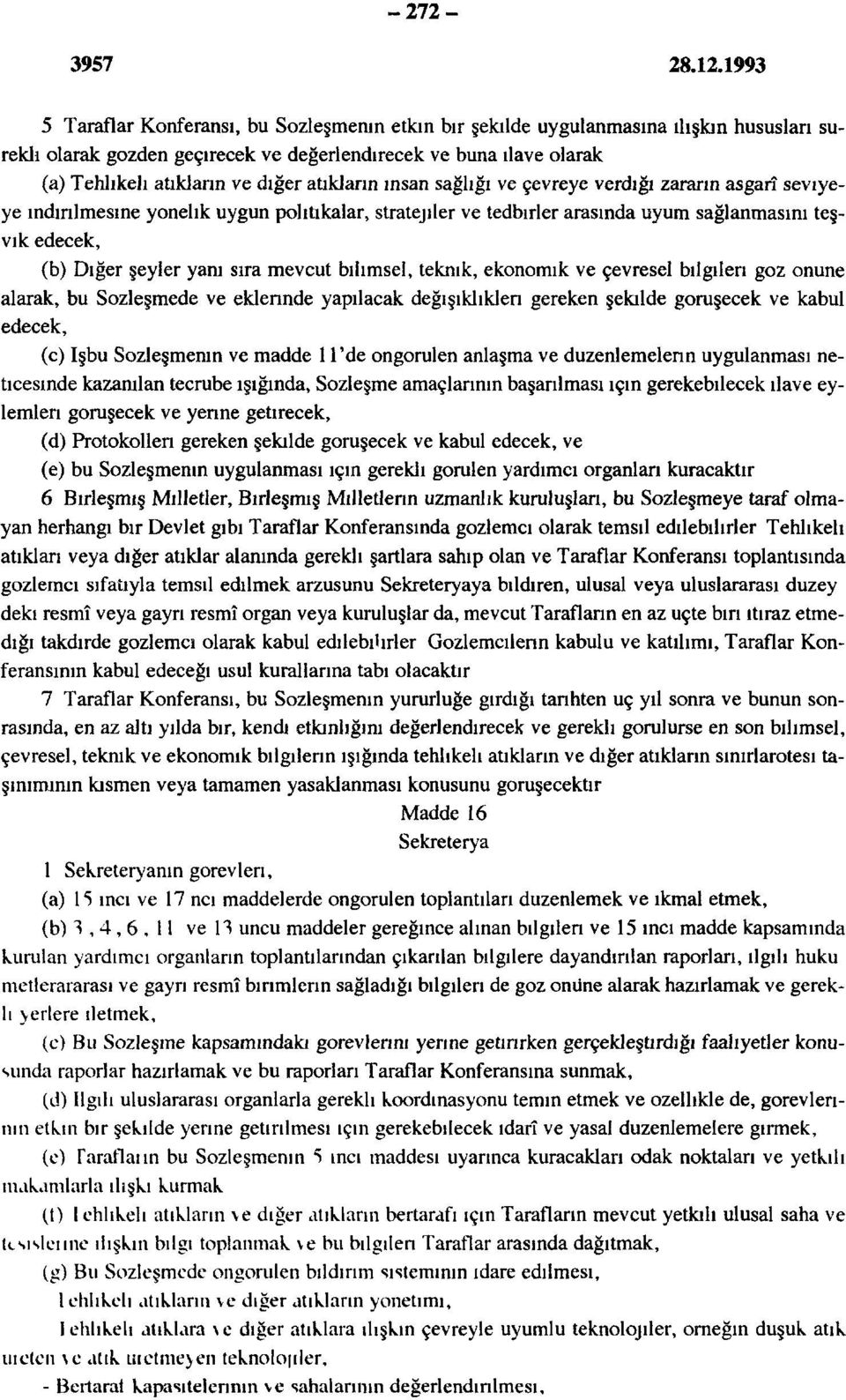 sıra mevcut bilimsel, teknik, ekonomik ve çevresel bilgilen goz onune alarak, bu Sözleşmede ve eklennde yapılacak değışıklıklen gereken şekilde görüşecek ve kabul edecek, (c) işbu Sözleşmenin ve