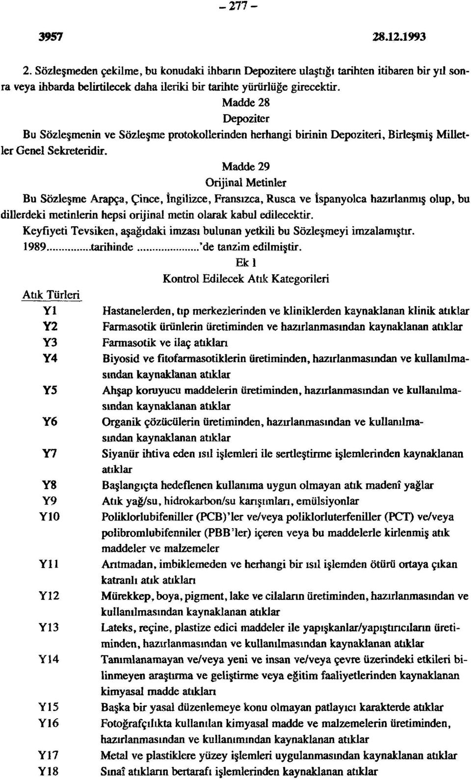 Madde 29 Orijinal Metinler Bu Sözleşme Arapça, Çince, İngilizce, Fransızca, Rusça ve İspanyolca hazırlanmış olup, bu dillerdeki metinlerin hepsi orijinal metin olarak kabul edilecektir.