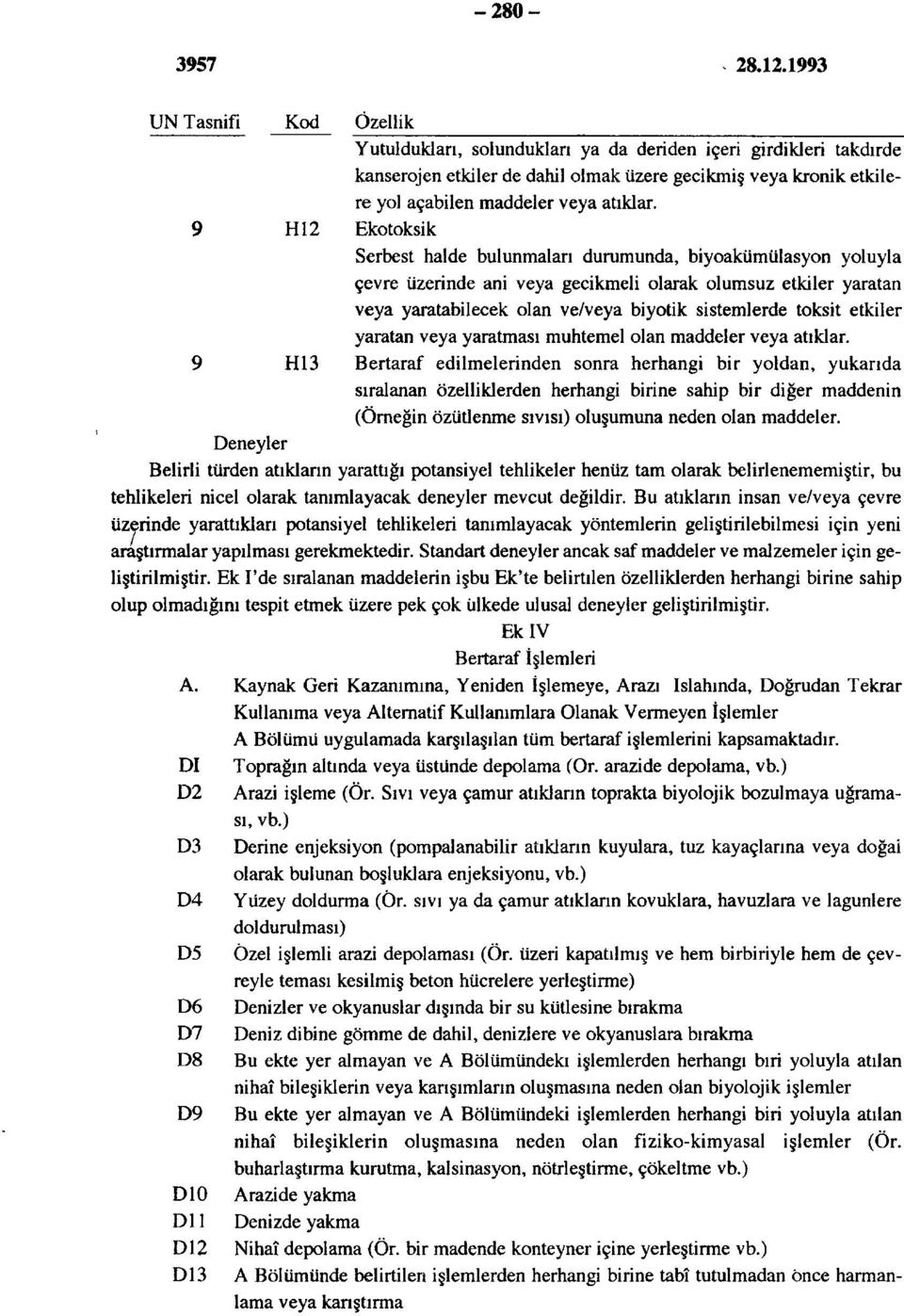 9 H12 Ekotoksik Serbest halde bulunmaları durumunda, biyoakümülasyon yoluyla çevre üzerinde ani veya gecikmeli olarak olumsuz etkiler yaratan veya yaratabilecek olan ve/veya biyotik sistemlerde